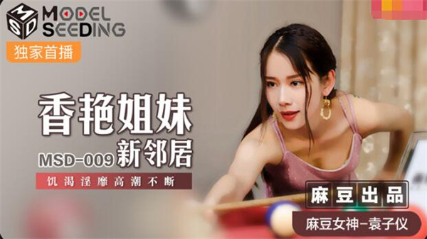 MSD-009 香艳姐妹新邻居-袁子仪